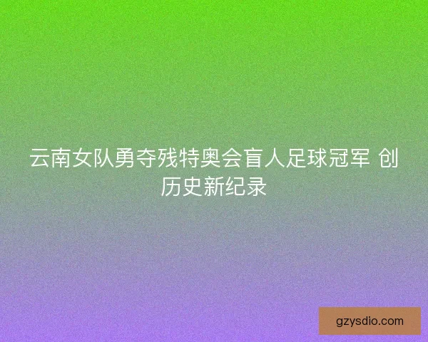 云南女队勇夺残特奥会盲人足球冠军 创历史新纪录